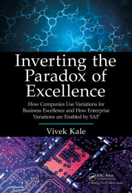 Title: Inverting the Paradox of Excellence: How Companies Use Variations for Business Excellence and How Enterprise Variations Are Enabled by SAP, Author: Vivek Kale