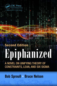 Title: Epiphanized: A Novel on Unifying Theory of Constraints, Lean, and Six Sigma, Second Edition, Author: Bob Sproull