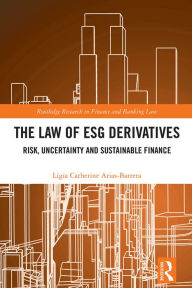 Title: The Law of ESG Derivatives: Risk, Uncertainty and Sustainable Finance, Author: Ligia Catherine Arias Barrera
