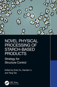 Title: Novel Physical Processing of Starch-Based Products: Strategy for Structure Control, Author: Enbo Xu