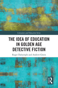 Title: The Idea of Education in Golden Age Detective Fiction, Author: Roger Dalrymple