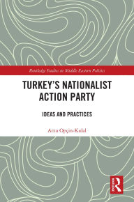 Title: Turkey's Nationalist Action Party: Ideas and Practices, Author: Arzu Opçin-Kidal