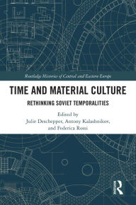 Title: Time and Material Culture: Rethinking Soviet Temporalities, Author: Julie Deschepper