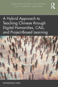 Title: A Hybrid Approach to Teaching Chinese through Digital Humanities, CALL, and Project-Based Learning, Author: Dongdong Chen