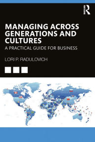 Title: Managing Across Generations and Cultures: A Practical Guide for Business, Author: Lori Radulovich