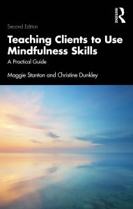 Title: Teaching Clients to Use Mindfulness Skills: A Practical Guide, Author: Maggie Stanton