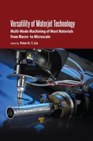 Title: Versatility of Waterjet Technology: Machining Materials from Macro- to Microscale, Author: Peter H.-T. Liu