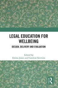Title: Legal Education for Wellbeing: Design, Delivery and Evaluation, Author: Emma Jones