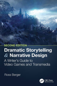 Title: Dramatic Storytelling and Narrative Design: A Writer's Guide to Video Games and Transmedia, Author: Ross Berger