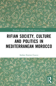 Title: Rifian Society, Culture and Politics in Mediterranean Morocco, Author: Stefan Festini Cucco