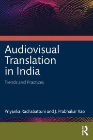 Title: Audiovisual Translation in India: Trends and Practices, Author: Priyanka Rachabattuni