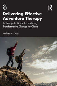 Title: Delivering Effective Adventure Therapy: A Therapist's Guide to Producing Transformative Change for Clients, Author: Michael A. Gass
