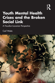 Title: Youth Mental Health Crises and the Broken Social Link: A Freudian-Lacanian Perspective, Author: Carl Waitz