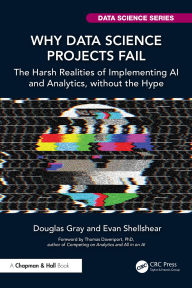 Title: Why Data Science Projects Fail: The Harsh Realities of Implementing AI and Analytics, without the Hype, Author: Douglas Gray