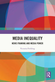 Title: Media Inequality: News Framing and Media Power, Author: Victoria Fielding