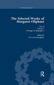 Title: The Selected Works of Margaret Oliphant, Part II Volume 7: Writings on Biography I, Author: Trev Lynn Broughton