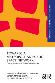 Title: Towards a Metropolitan Public Space Network: Lessons, Projects and Prospects from Lisbon, Author: João Rafael Santos
