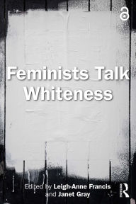 Title: Feminists Talk Whiteness, Author: Leigh-Anne Francis