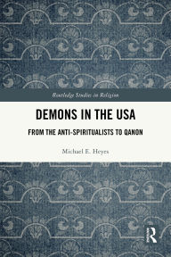 Title: Demons in the USA: From the Anti-Spiritualists to QAnon, Author: Michael E. Heyes