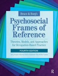 Title: Bruce & Borg's Psychosocial Frames of Reference: Theories, Models, and Approaches for Occupation-Based Practice, Author: Terry Krupa