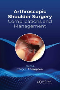 Title: Arthroscopic Shoulder Surgery: Complications and Management, Author: Terry Thompson