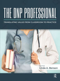 Title: The DNP Professional: Translating Value from Classroom to Practice, Author: Linda Benson