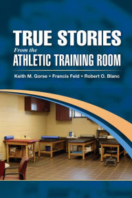 Title: True Stories From the Athletic Training Room, Author: Keith Gorse