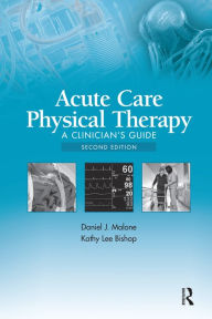 Title: Acute Care Physical Therapy: A Clinician's Guide, Author: Daniel J. Malone