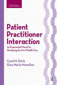 Title: Patient Practitioner Interaction: An Experiential Manual for Developing the Art of Health Care, Author: Carol M. Davis