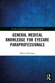 Title: General Medical Knowledge for Eyecare Paraprofessionals, Author: Marvin Bittinger