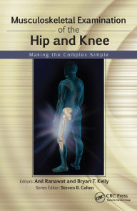 Title: Musculoskeletal Examination of the Hip and Knee: Making the Complex Simple, Author: Anil Ranawat