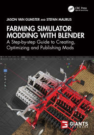Title: Farming Simulator Modding with Blender: A Step-by-step Guide to Creating, Optimizing and Publishing Mods, Author: Jason van Gumster