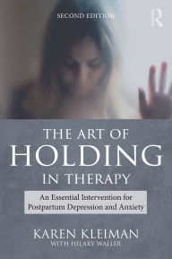 Title: The Art of Holding in Therapy: An Essential Intervention for Postpartum Depression and Anxiety, Author: Karen Kleiman