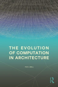 Title: The Evolution of Computation in Architecture, Author: Michael Fox