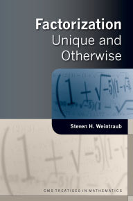 Title: Factorization: Unique and Otherwise, Author: Steven H. Weintraub