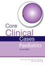 Core Clinical Cases in Paediatrics: A problem-solving approach