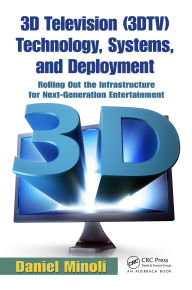 Title: 3D Television (3DTV) Technology, Systems, and Deployment: Rolling Out the Infrastructure for Next-Generation Entertainment, Author: Daniel Minoli