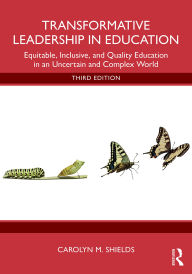 Title: Transformative Leadership in Education: Equitable, Inclusive, and Quality Education in an Uncertain and Complex World, Author: Carolyn M. Shields