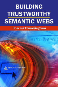 Title: Building Trustworthy Semantic Webs, Author: Bhavani Thuraisingham