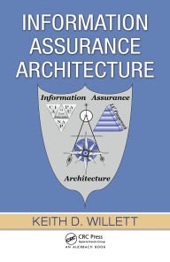 Title: Information Assurance Architecture, Author: Keith D. Willett
