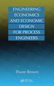 Title: Engineering Economics and Economic Design for Process Engineers, Author: Thane Brown