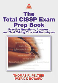 Title: The Total CISSP Exam Prep Book: Practice Questions, Answers, and Test Taking Tips and Techniques, Author: Thomas R. Peltier