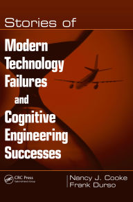 Title: Stories of Modern Technology Failures and Cognitive Engineering Successes, Author: Nancy J. Cooke
