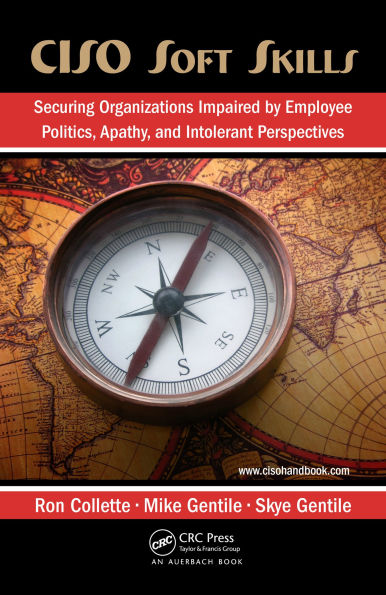 CISO Soft Skills: Securing Organizations Impaired by Employee Politics, Apathy, and Intolerant Perspectives