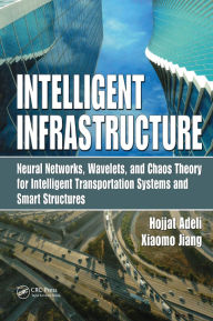 Title: Intelligent Infrastructure: Neural Networks, Wavelets, and Chaos Theory for Intelligent Transportation Systems and Smart Structures, Author: Hojjat Adeli