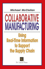 Title: Collaborative Manufacturing: Using Real-Time Information to Support the Supply Chain, Author: Michael McClellan