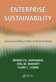 Title: Enterprise Sustainability: Enhancing the Military's Ability to Perform its Mission, Author: Dennis F.X. Mathaisel