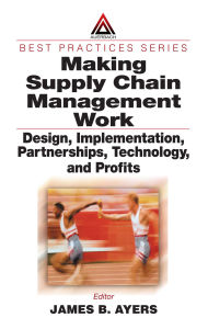 Title: Making Supply Chain Management Work: Design, Implementation, Partnerships, Technology, and Profits, Author: James B. Ayers