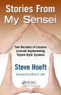 Stories from My Sensei: Two Decades of Lessons Learned Implementing Toyota-Style Systems