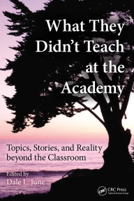 Title: What They Didn't Teach at the Academy: Topics, Stories, and Reality beyond the Classroom, Author: Dale L. June